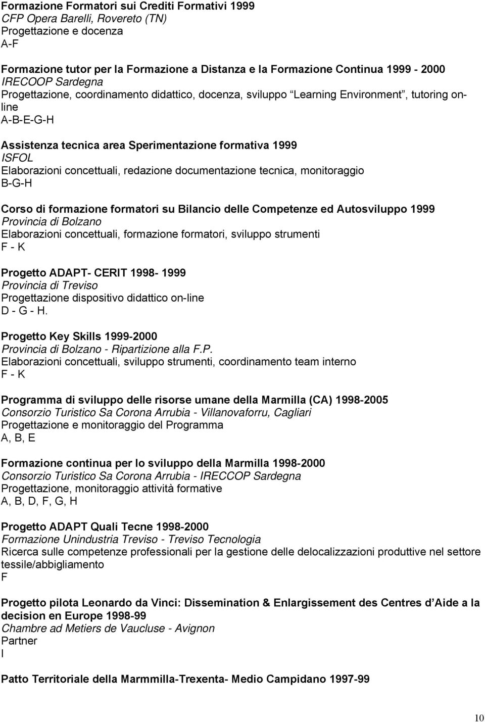 concettuali, redazione documentazione tecnica, monitoraggio B-G-H Corso di formazione formatori su Bilancio delle Competenze ed Autosviluppo 1999 Provincia di Bolzano Elaborazioni concettuali,