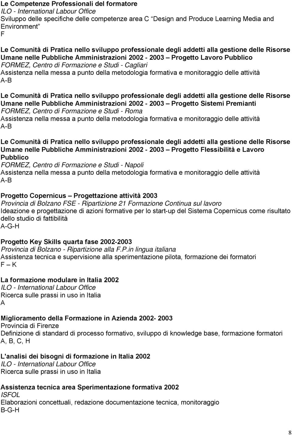 Assistenza nella messa a punto della metodologia formativa e monitoraggio delle attività A-B Le Comunità di Pratica nello sviluppo professionale degli addetti alla gestione delle Risorse Umane nelle