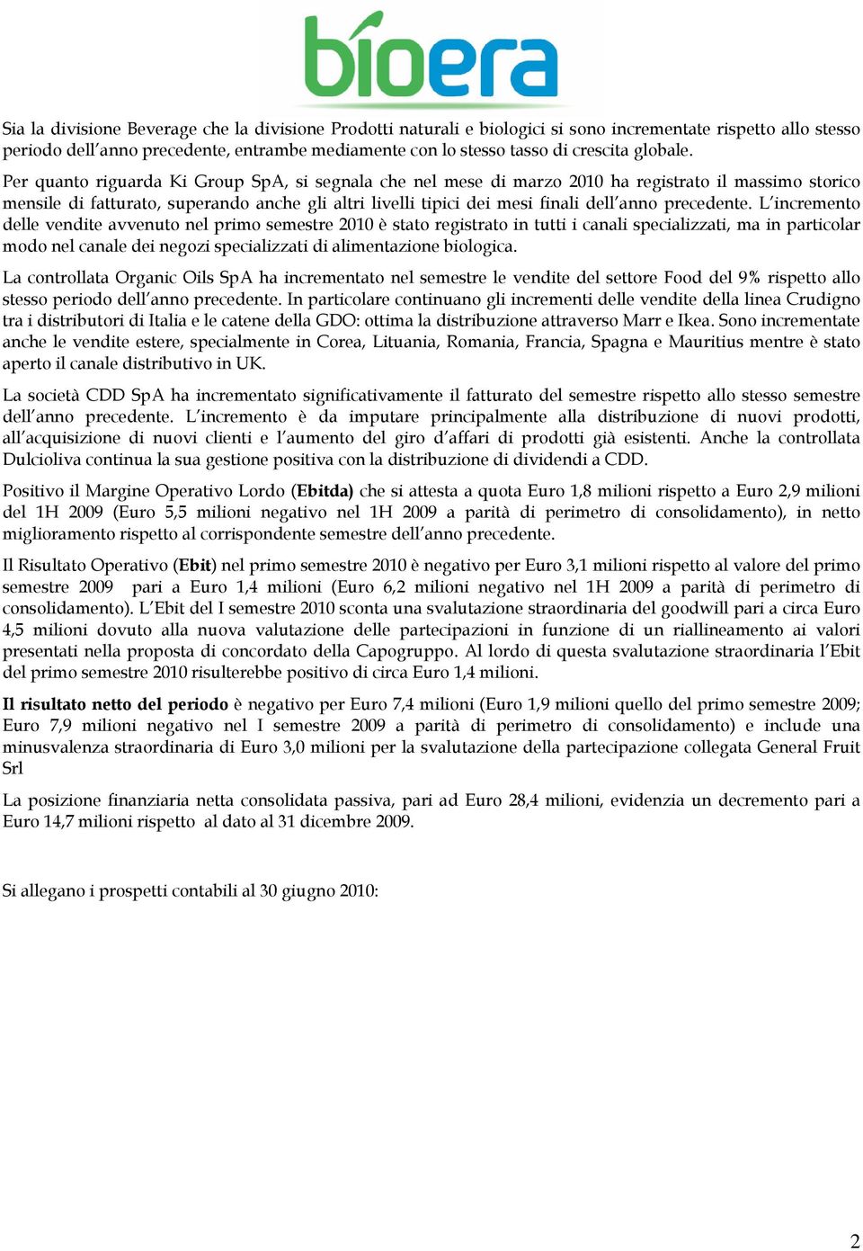 Per quanto riguarda Ki Group SpA, si segnala che nel mese di marzo 2010 ha registrato il massimo storico mensile di fatturato, superando anche gli altri livelli tipici dei mesi finali dell anno