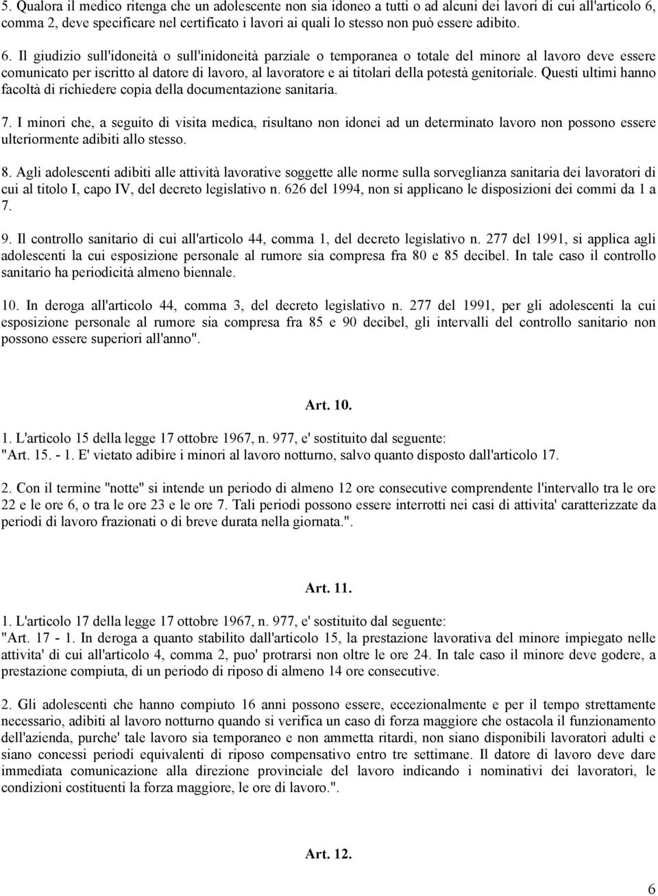 Il giudizio sull'idoneità o sull'inidoneità parziale o temporanea o totale del minore al lavoro deve essere comunicato per iscritto al datore di lavoro, al lavoratore e ai titolari della potestà