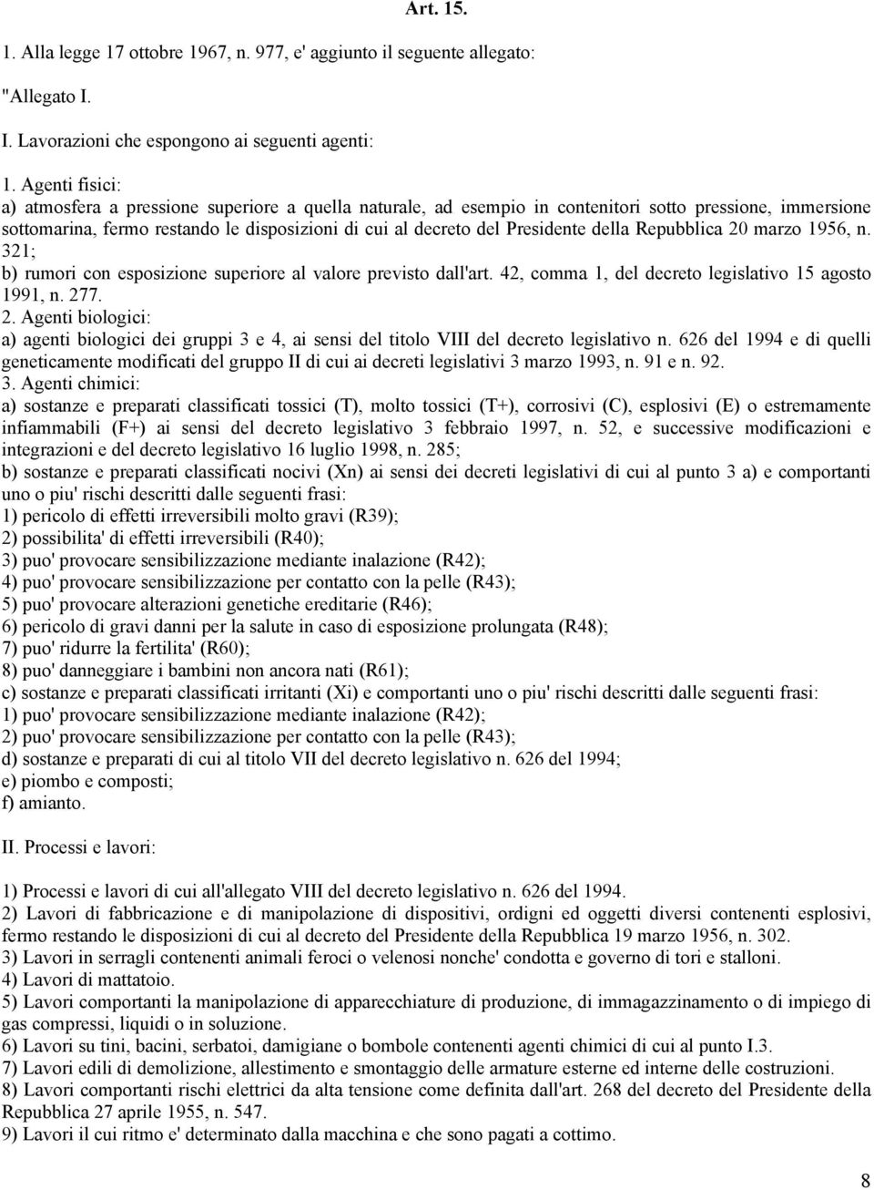 della Repubblica 20 marzo 1956, n. 321; b) rumori con esposizione superiore al valore previsto dall'art. 42, comma 1, del decreto legislativo 15 agosto 1991, n. 277. 2. Agenti biologici: a) agenti biologici dei gruppi 3 e 4, ai sensi del titolo VIII del decreto legislativo n.