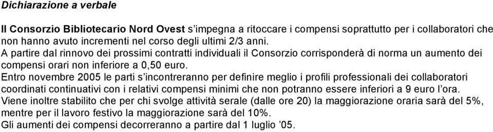 Entro novembre 2005 le parti s incontreranno per definire meglio i profili professionali dei collaboratori coordinati continuativi con i relativi compensi minimi che non potranno essere inferiori