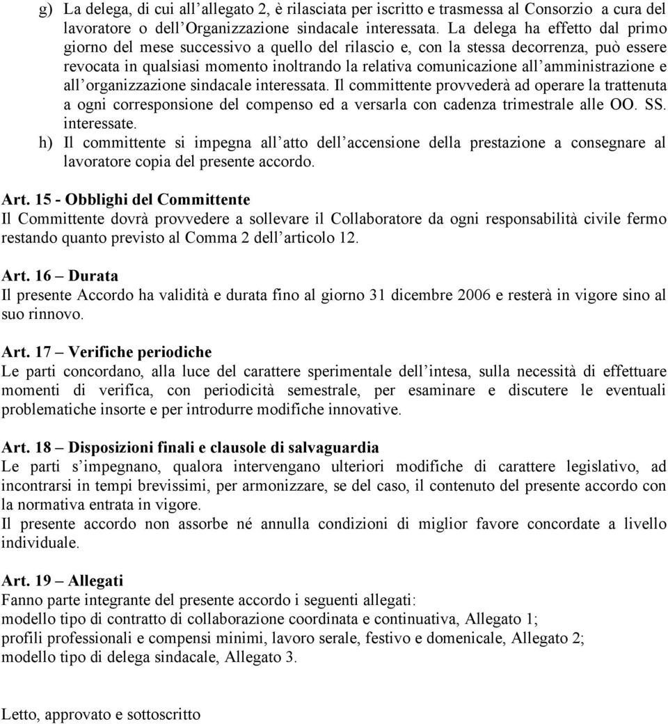 amministrazione e all organizzazione sindacale interessata. Il committente provvederà ad operare la trattenuta a ogni corresponsione del compenso ed a versarla con cadenza trimestrale alle OO. SS.