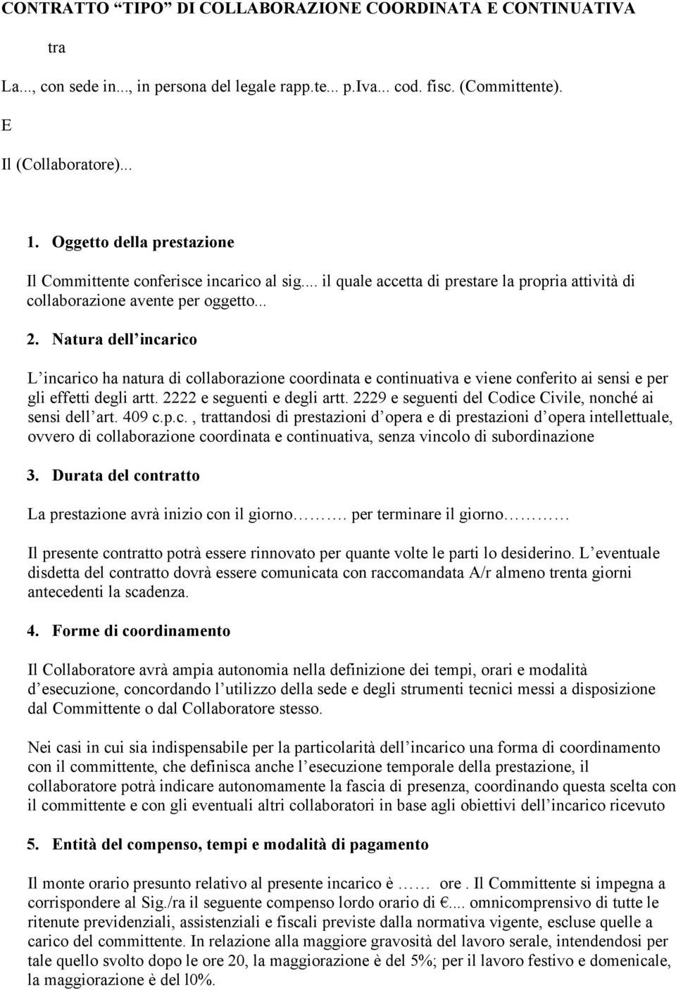 Natura dell incarico L incarico ha natura di collaborazione coordinata e continuativa e viene conferito ai sensi e per gli effetti degli artt. 2222 e seguenti e degli artt.