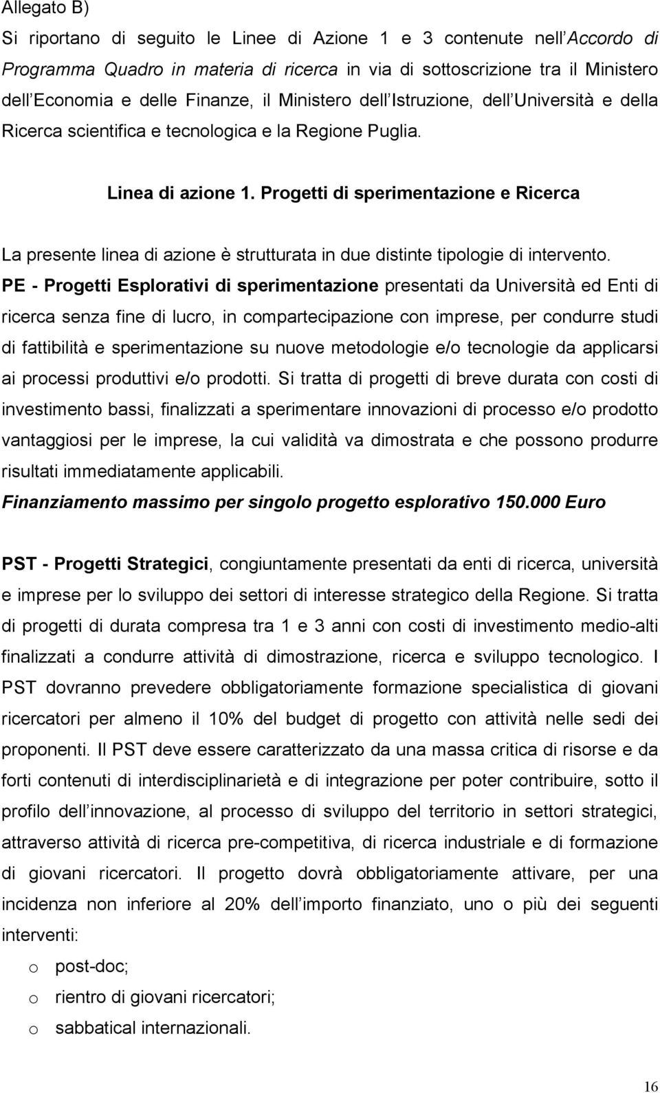 Progetti di sperimentazione e Ricerca La presente linea di azione è strutturata in due distinte tipologie di intervento.