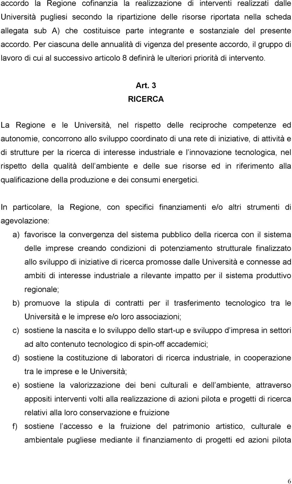 Per ciascuna delle annualità di vigenza del presente accordo, il gruppo di lavoro di cui al successivo articolo 8 definirà le ulteriori priorità di intervento. Art.