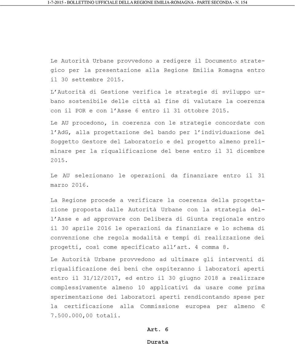 Le AU procedono, in coerenza con le strategie concordate con l AdG, alla progettazione del bando per l individuazione del Soggetto Gestore del Laboratorio e del progetto almeno preliminare per la