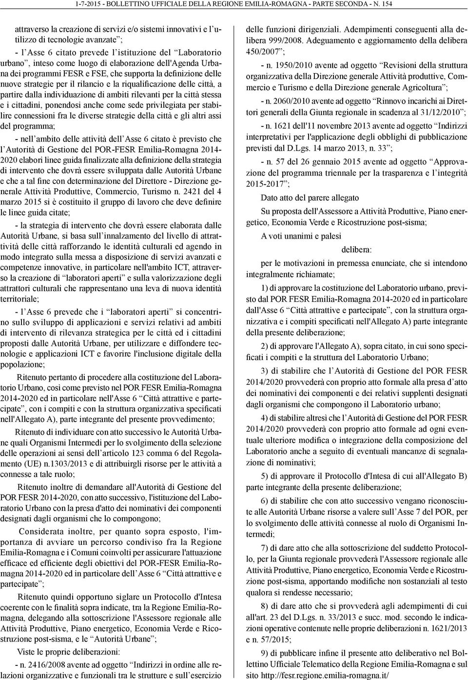 agendo in modo integrato sulla messa a disposizione di servizi avanzati e so la creazione di laboratori aperti e sulla valorizzazione degli territoriale; no sullo sviluppo di applicazioni e servizi