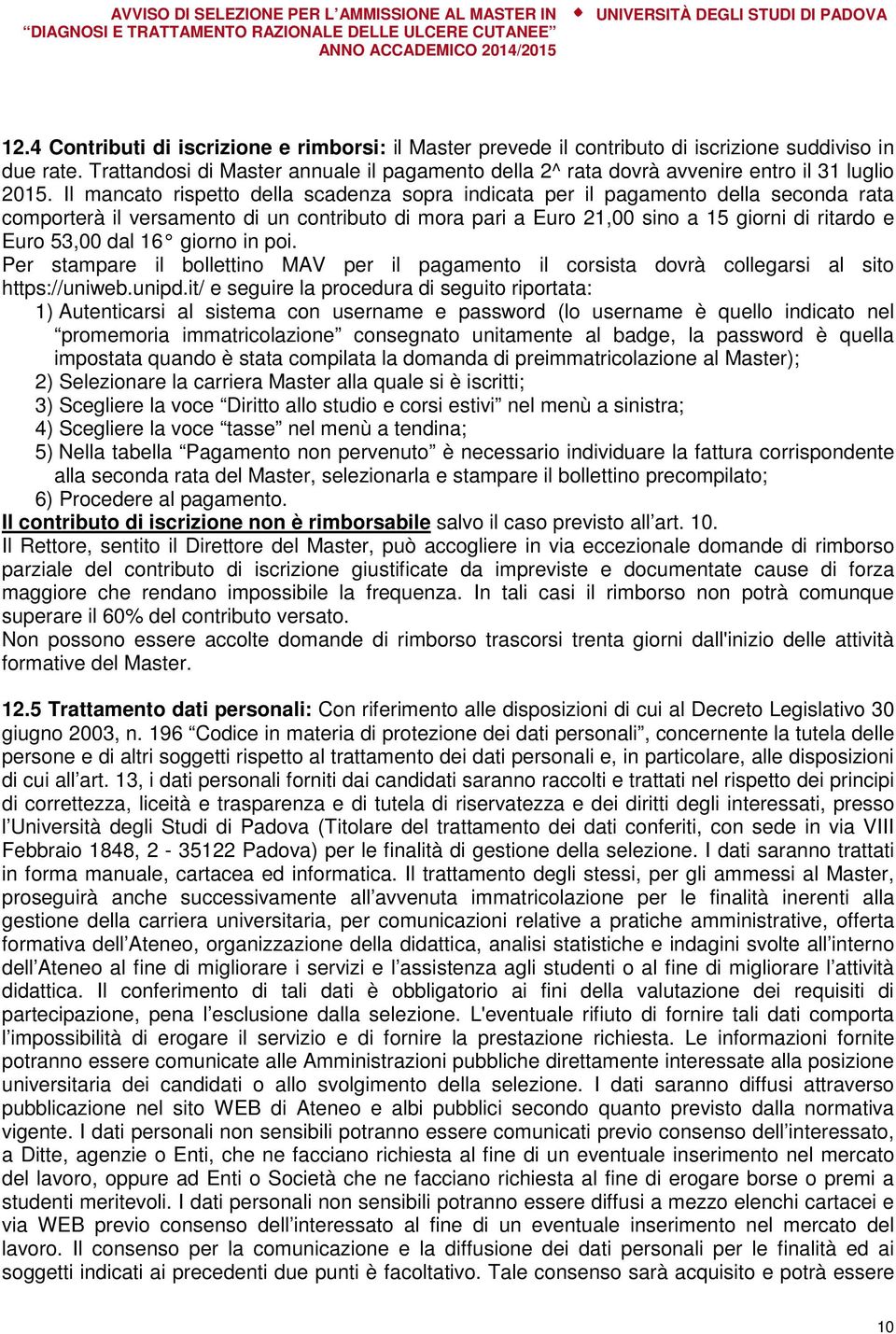 Il mancato rispetto della scadenza sopra indicata per il pagamento della seconda rata comporterà il versamento di un contributo di mora pari a Euro 21,00 sino a 15 giorni di ritardo e Euro 53,00 dal