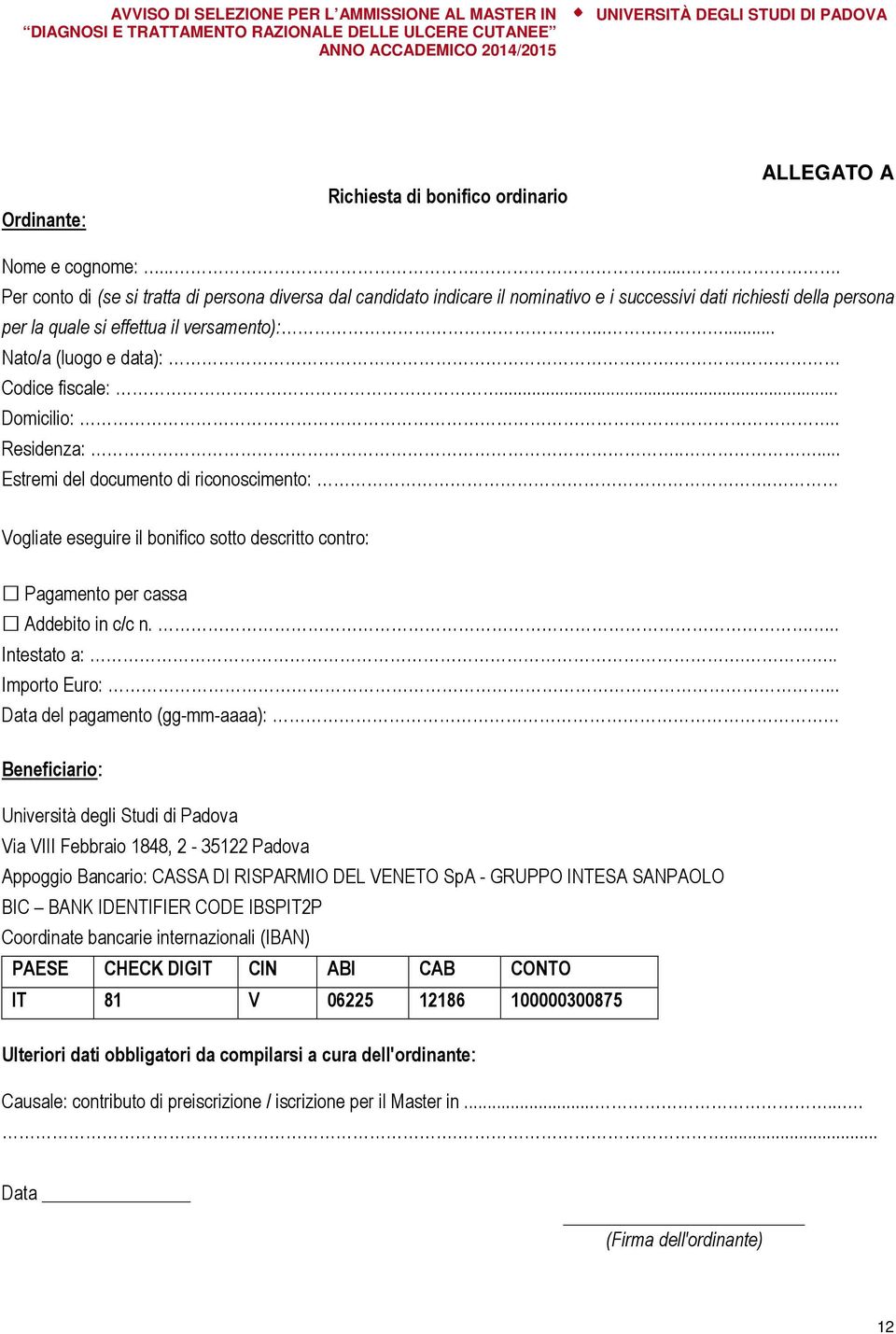 Codice fiscale:... Domicilio:.. Residenza:..... Estremi del documento di riconoscimento:. Vogliate eseguire il bonifico sotto descritto contro: Pagamento per cassa Addebito in c/c n.... Intestato a:.