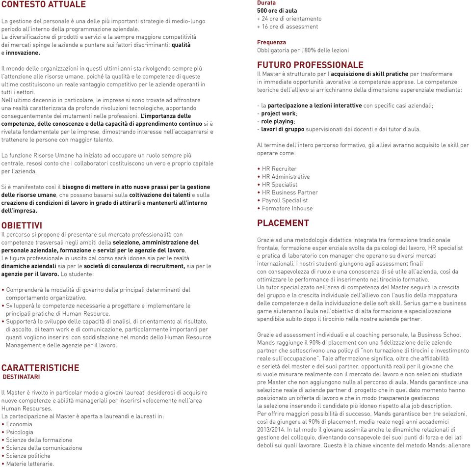 Il mondo delle organizzazioni in questi ultimi anni sta rivolgendo sempre più l attenzione alle risorse umane, poiché la qualità e le competenze di queste ultime costituiscono un reale vantaggio