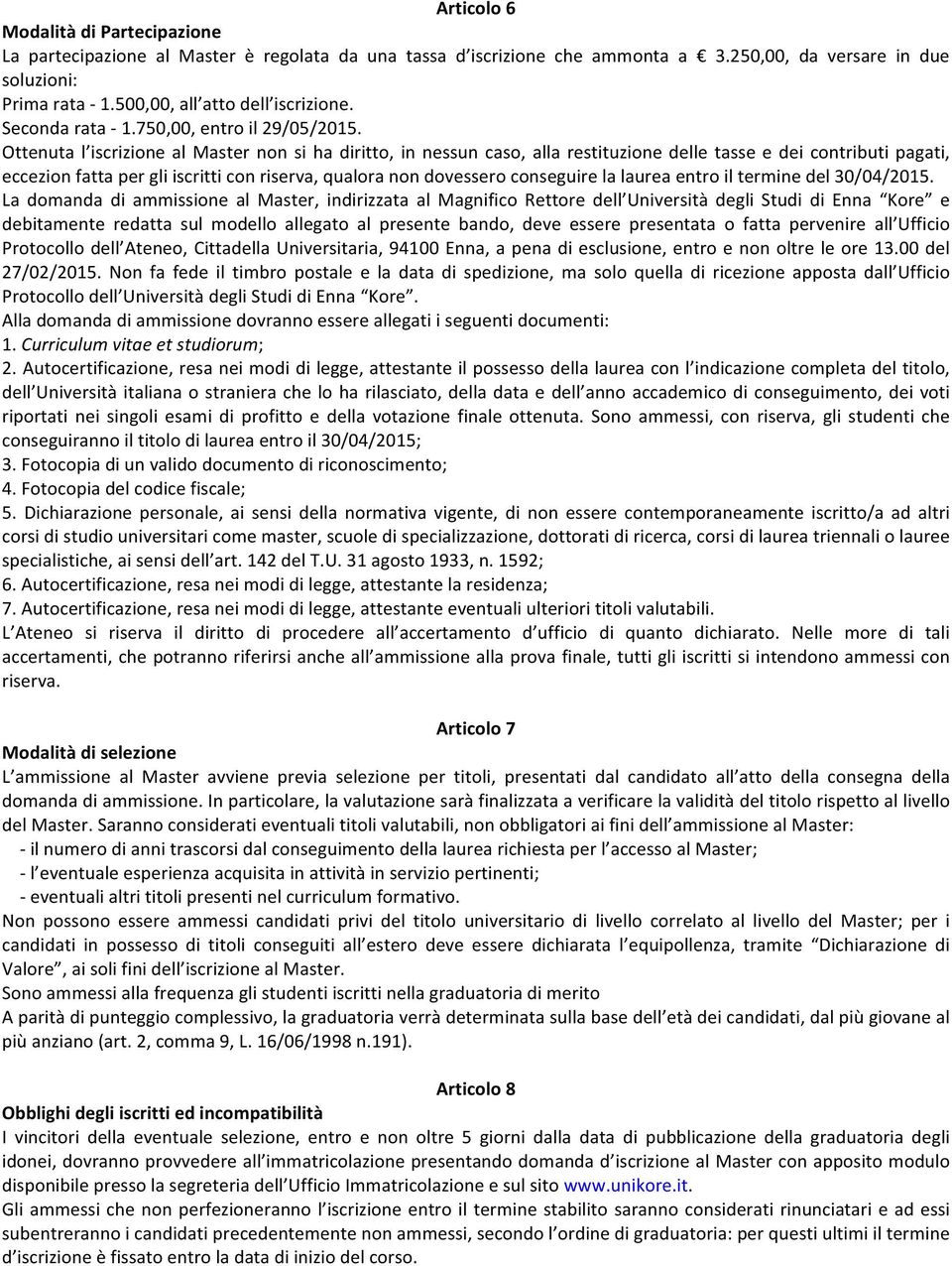 Ottenuta l iscrizione al Master non si ha diritto, in nessun caso, alla restituzione delle tasse e dei contributi pagati, eccezion fatta per gli iscritti con riserva, qualora non dovessero conseguire