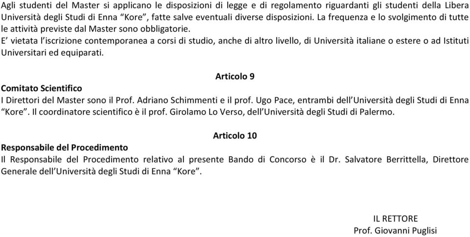 E vietata l iscrizione contemporanea a corsi di studio, anche di altro livello, di Università italiane o estere o ad Istituti Universitari ed equiparati.