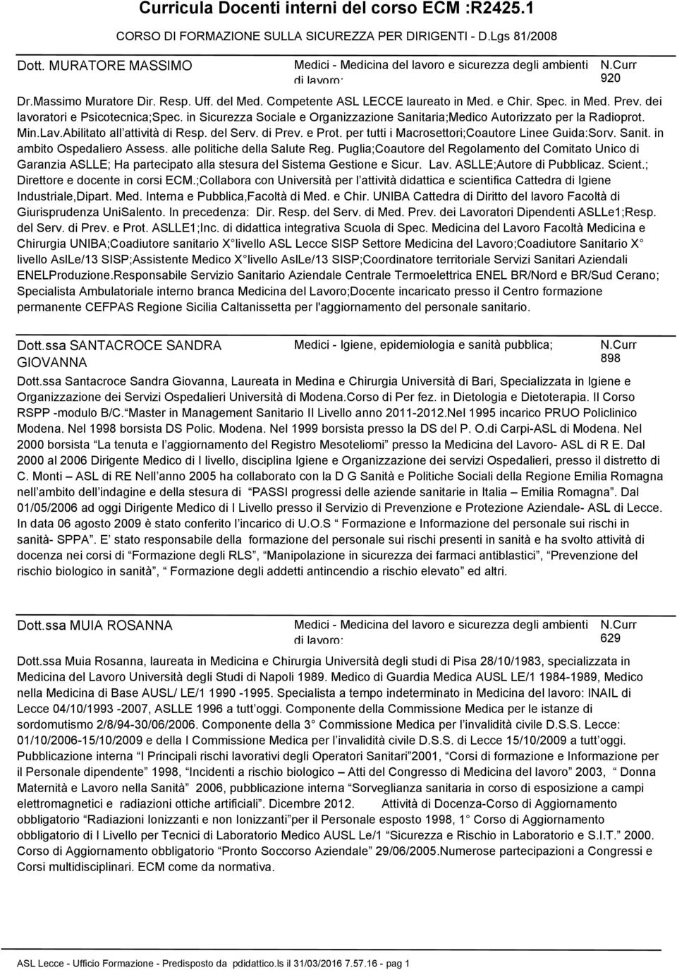 dei lavoratori e Psicotecnica;Spec. in Sicurezza Sociale e Organizzazione Sanitaria;Medico Autorizzato per la Radioprot. Min.Lav.Abilitato all attività di Resp. del Serv. di Prev. e Prot.