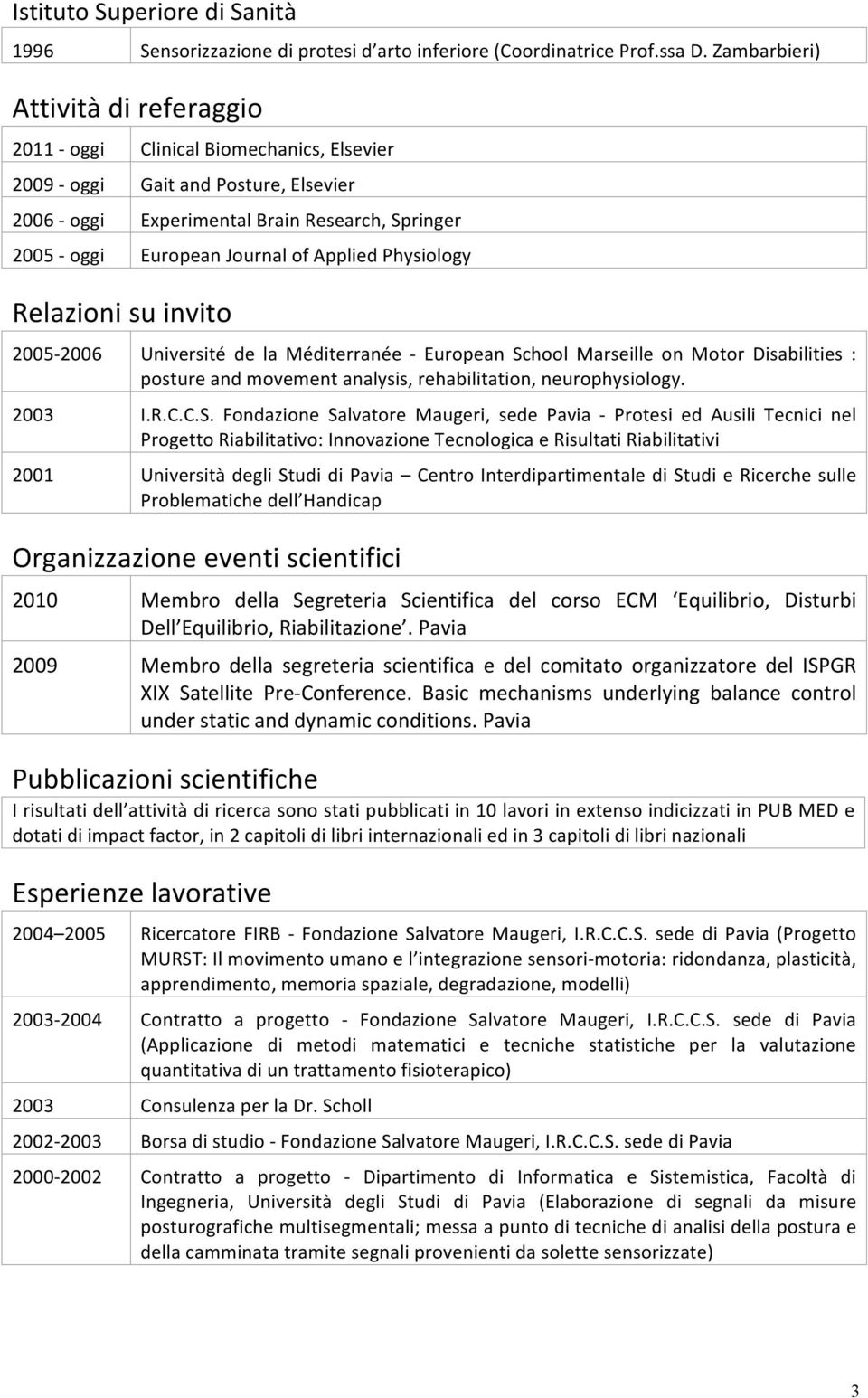 of Applied Physiology Relazioni su invito 2005-2006 Université de la Méditerranée - European School Marseille on Motor Disabilities : posture and movement analysis, rehabilitation, neurophysiology.