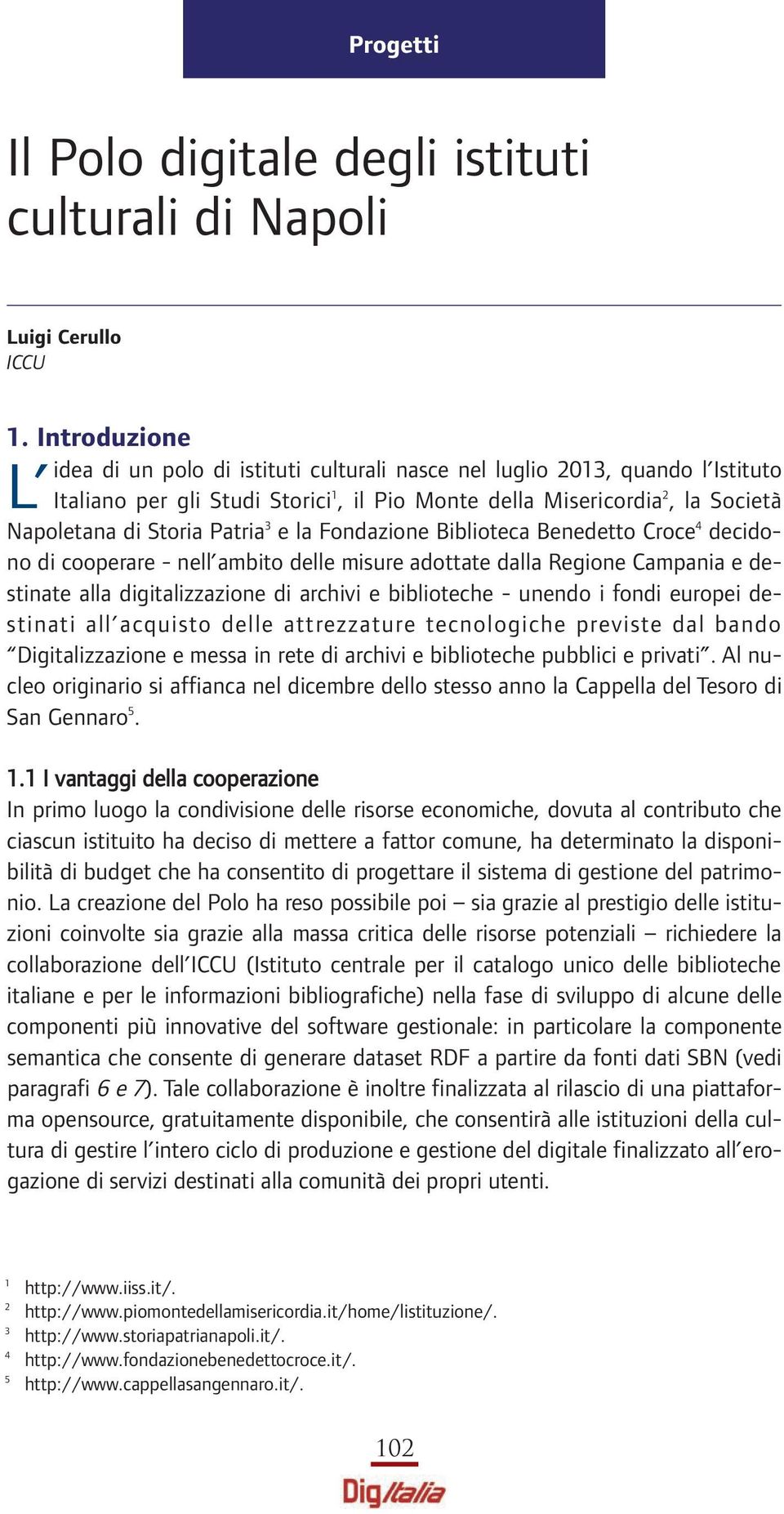 Patria 3 e la Fondazione Biblioteca Benedetto Croce 4 decidono di cooperare - nell ambito delle misure adottate dalla Regione Campania e destinate alla digitalizzazione di archivi e biblioteche -