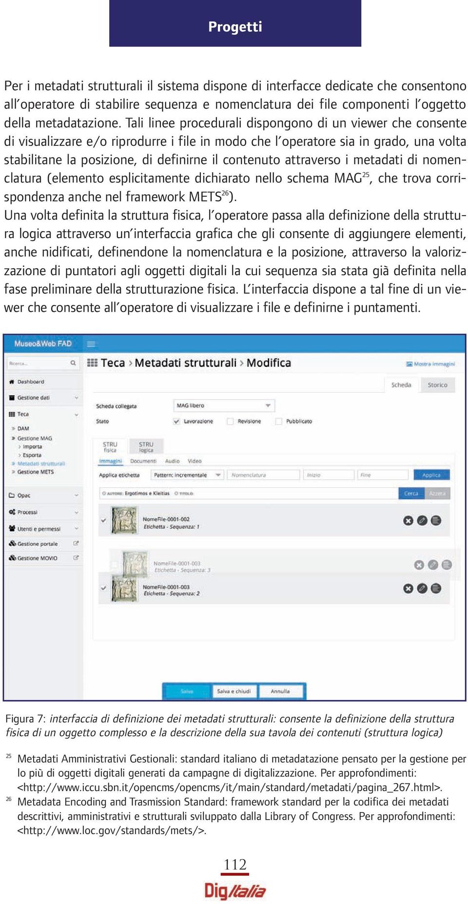 attraverso i metadati di nomenclatura (elemento esplicitamente dichiarato nello schema MAG 25, che trova corrispondenza anche nel framework METS 26 ).