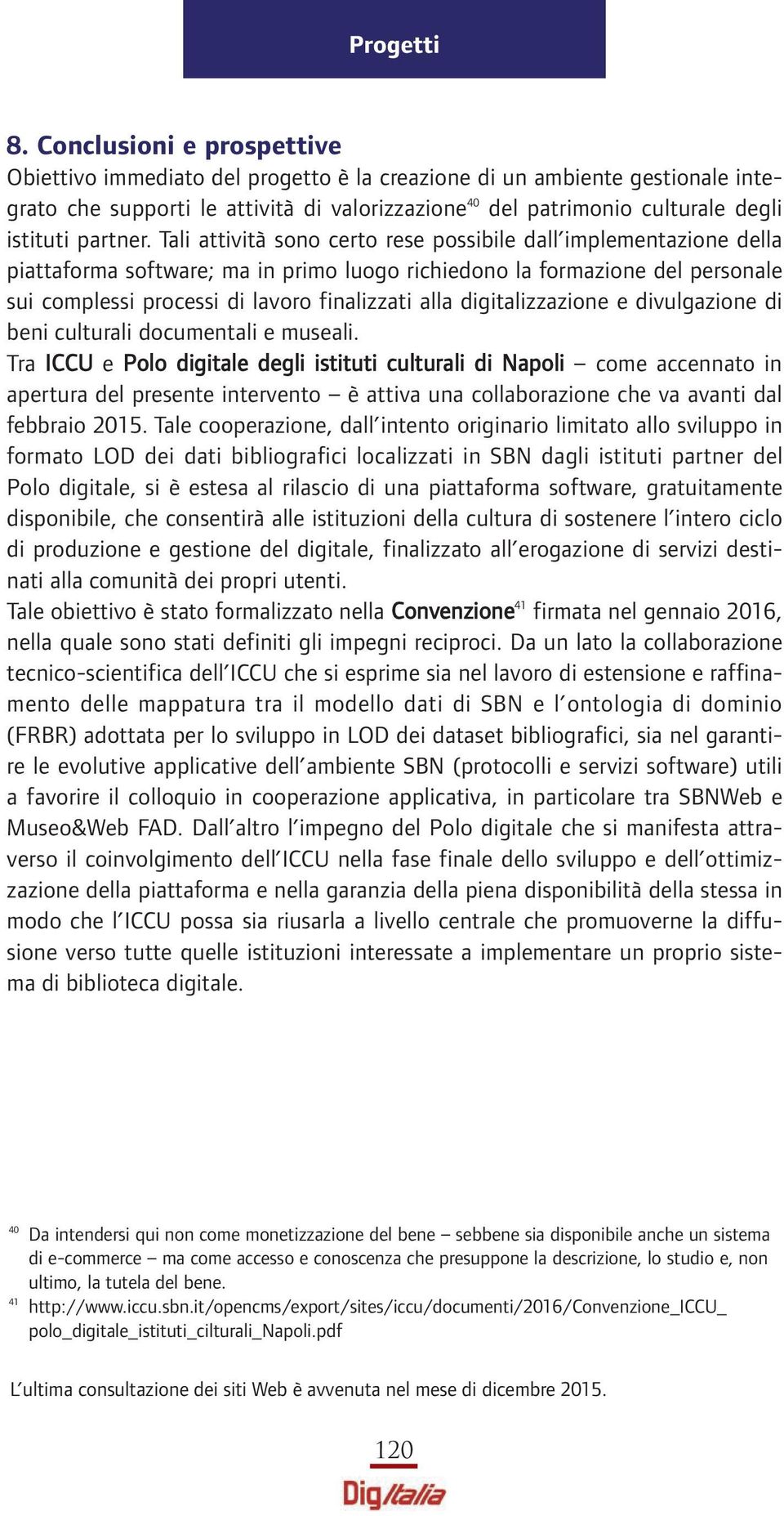 Tali attività sono certo rese possibile dall implementazione della piattaforma software; ma in primo luogo richiedono la formazione del personale sui complessi processi di lavoro finalizzati alla