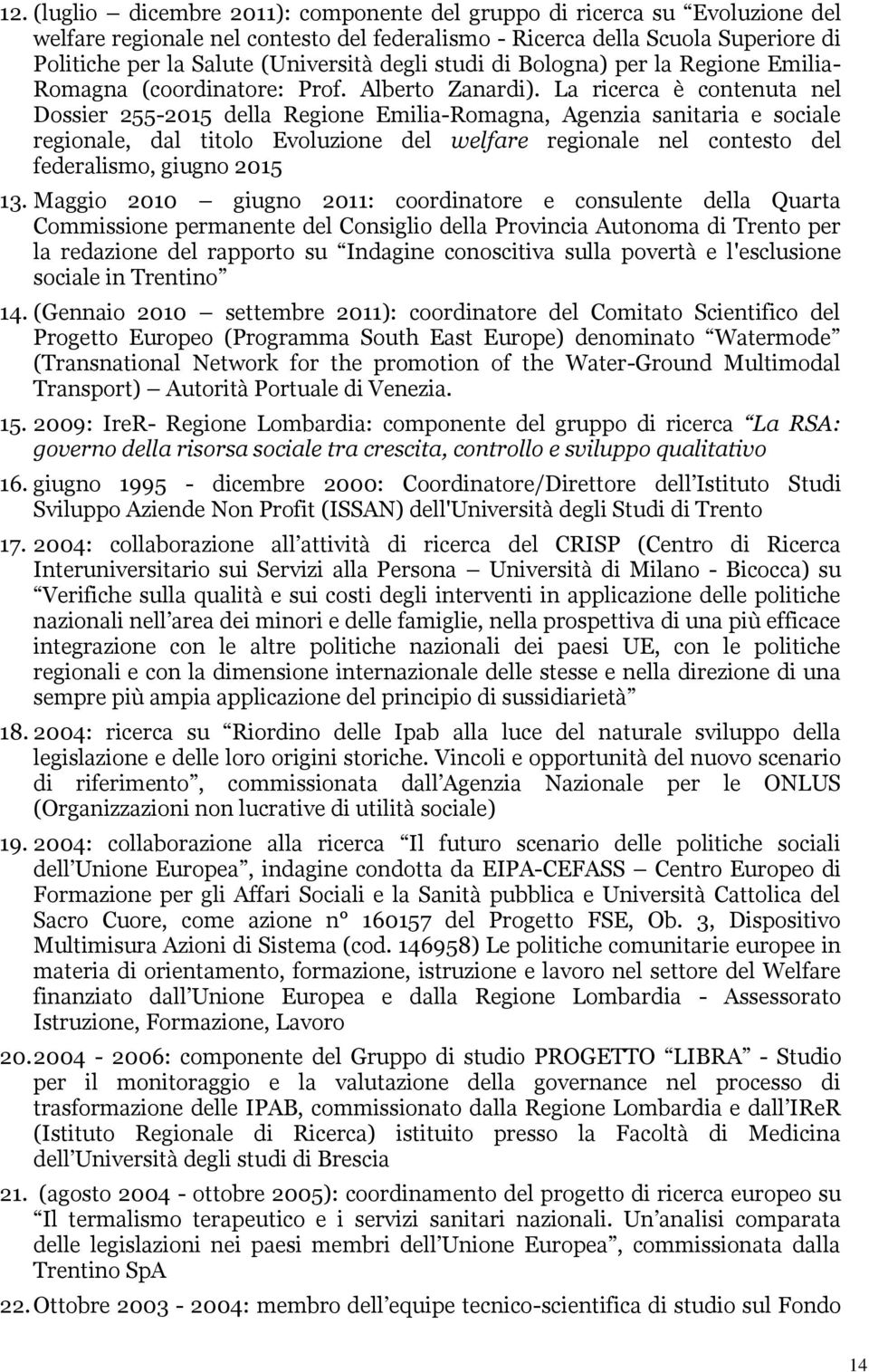 La ricerca è contenuta nel Dossier 255-2015 della Regione Emilia-Romagna, Agenzia sanitaria e sociale regionale, dal titolo Evoluzione del welfare regionale nel contesto del federalismo, giugno 2015