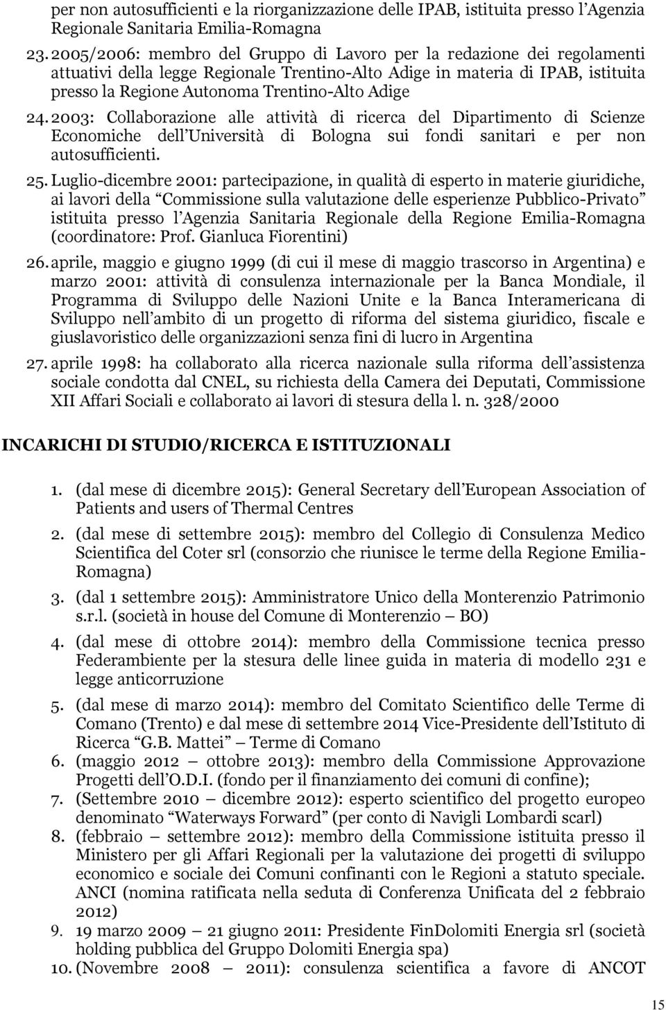 Adige 24. 2003: Collaborazione alle attività di ricerca del Dipartimento di Scienze Economiche dell Università di Bologna sui fondi sanitari e per non autosufficienti. 25.