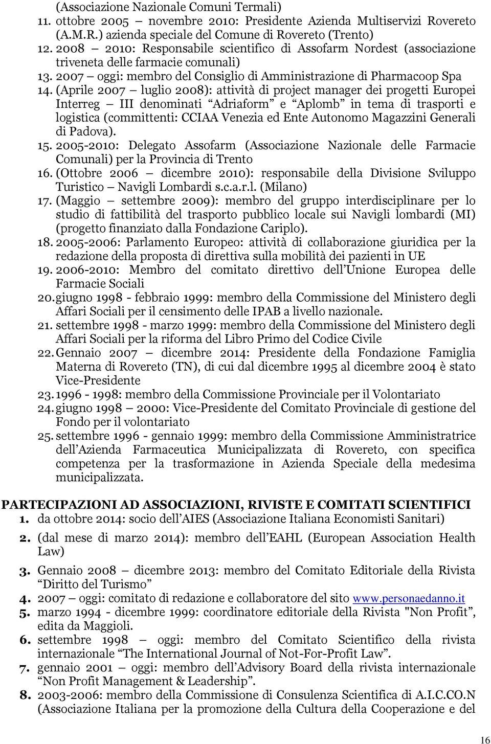 (Aprile 2007 luglio 2008): attività di project manager dei progetti Europei Interreg III denominati Adriaform e Aplomb in tema di trasporti e logistica (committenti: CCIAA Venezia ed Ente Autonomo