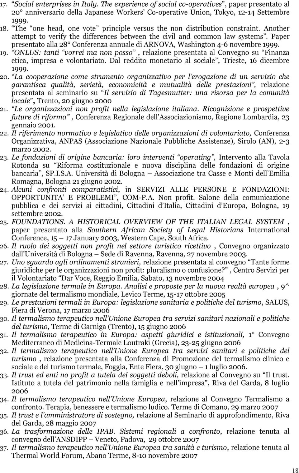 Paper presentato alla 28 Conferenza annuale di ARNOVA, Washington 4-6 novembre 1999. 19. ONLUS: tanti vorrei ma non posso, relazione presentata al Convegno su Finanza etica, impresa e volontariato.