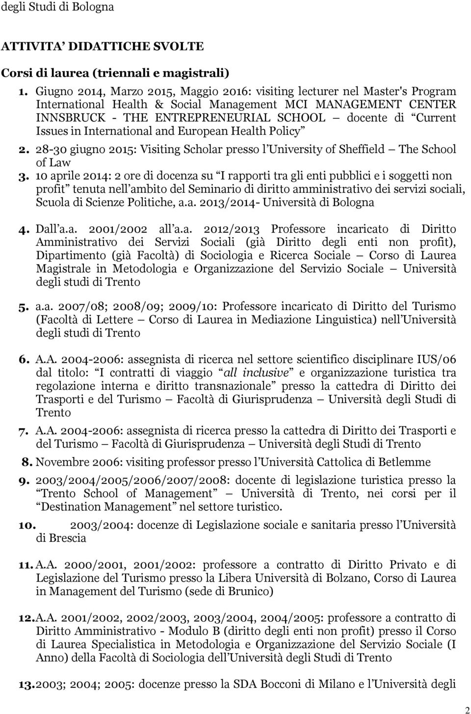 Issues in International and European Health Policy 2. 28-30 giugno 2015: Visiting Scholar presso l University of Sheffield The School of Law 3.