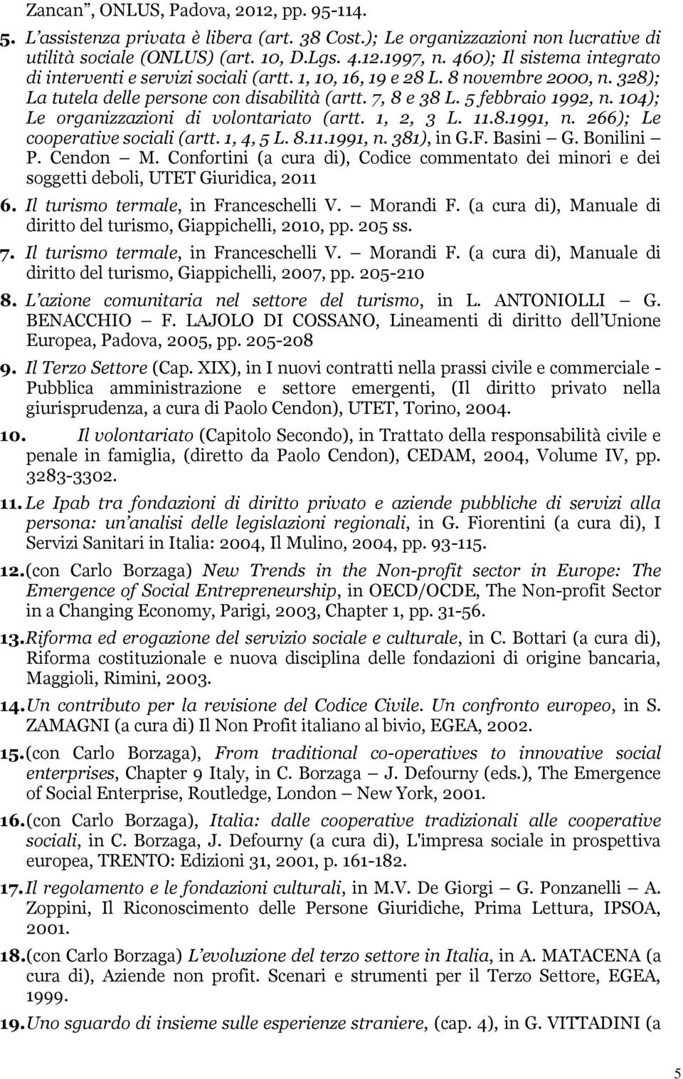 104); Le organizzazioni di volontariato (artt. 1, 2, 3 L. 11.8.1991, n. 266); Le cooperative sociali (artt. 1, 4, 5 L. 8.11.1991, n. 381), in G.F. Basini G. Bonilini P. Cendon M.