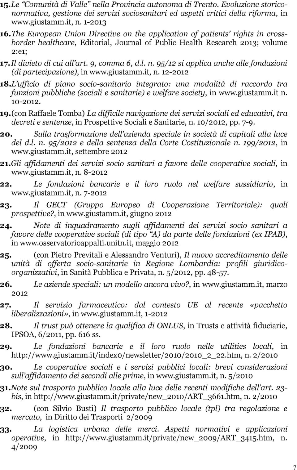 9, comma 6, d.l. n. 95/12 si applica anche alle fondazioni (di partecipazione), in www.giustamm.it, n. 12-2012 18.