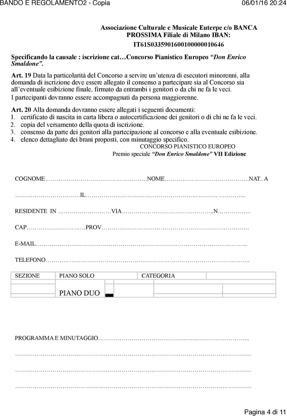 19 Data la particolarità del Concorso a servire un utenza di esecutori minorenni, alla domanda di iscrizione deve essere allegato il consenso a partecipare sia al Concorso sia all eventuale