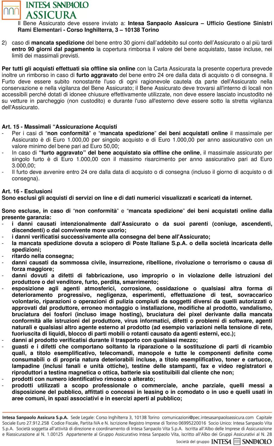 Per tutti gli acquisti effettuati sia offline sia online con la Carta Assicurata la presente copertura prevede inoltre un rimborso in caso di furto aggravato del bene entro 24 ore dalla data di