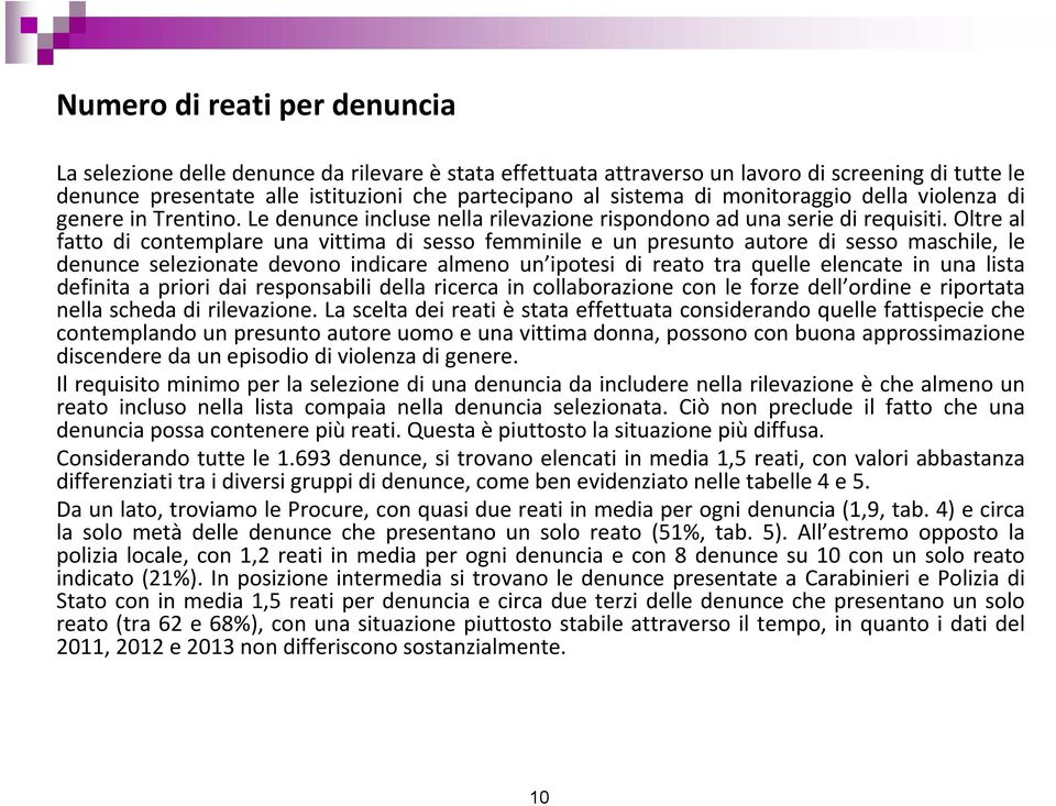 Oltre al fatto di contemplare una vittima di sesso femminile e un presunto autore di sesso maschile, le denunce selezionate devono indicare almeno un ipotesi di reato tra quelle elencate in una lista