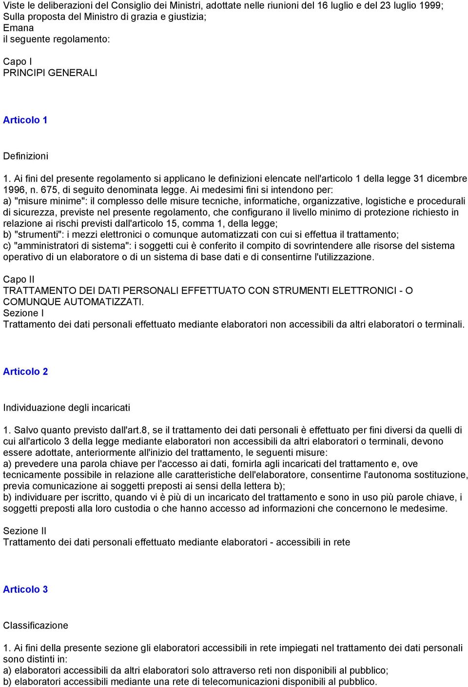 Ai medesimi fini si intendono per: a) "misure minime": il complesso delle misure tecniche, informatiche, organizzative, logistiche e procedurali di sicurezza, previste nel presente regolamento, che