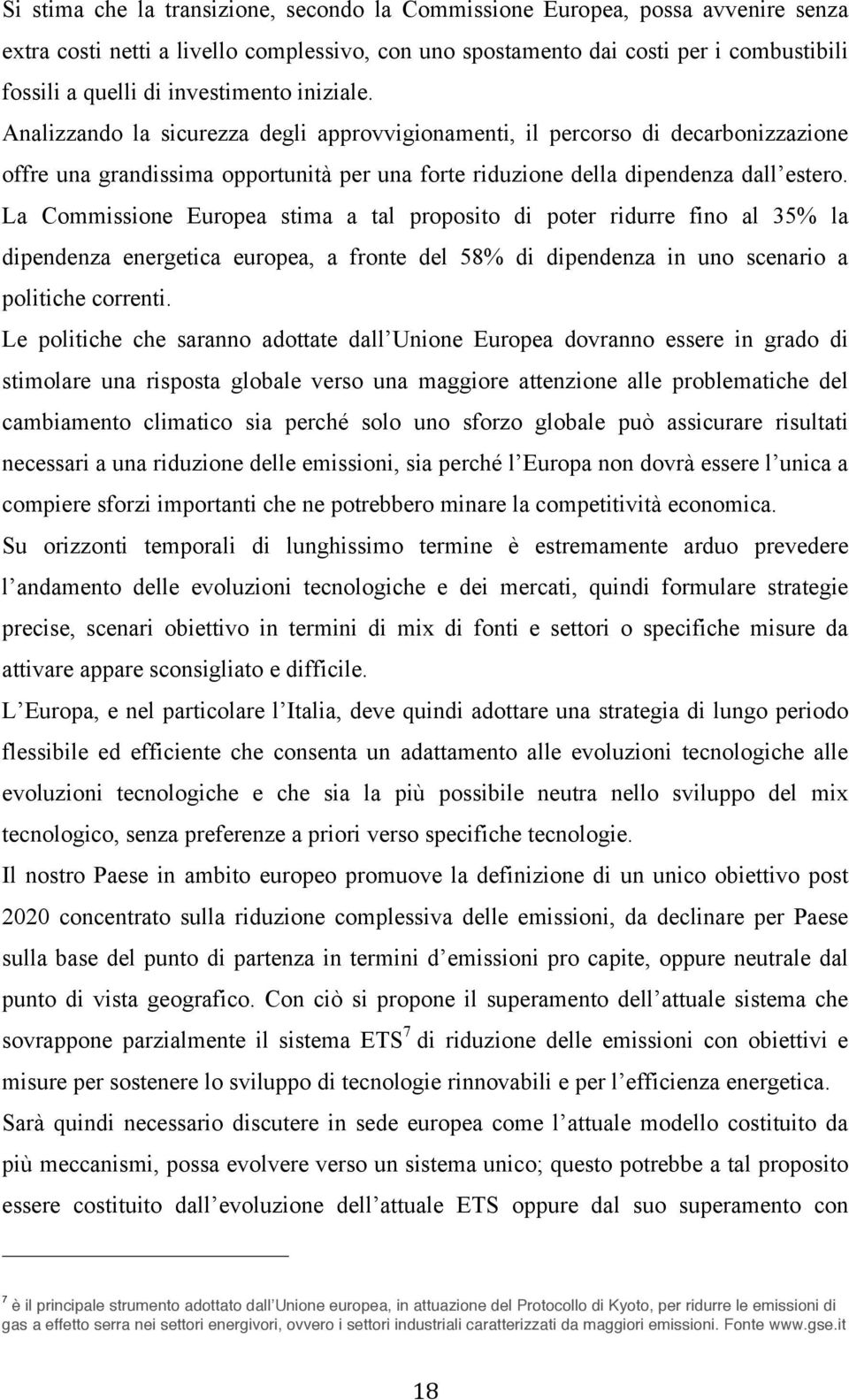 La Commissione Europea stima a tal proposito di poter ridurre fino al 35% la dipendenza energetica europea, a fronte del 58% di dipendenza in uno scenario a politiche correnti.