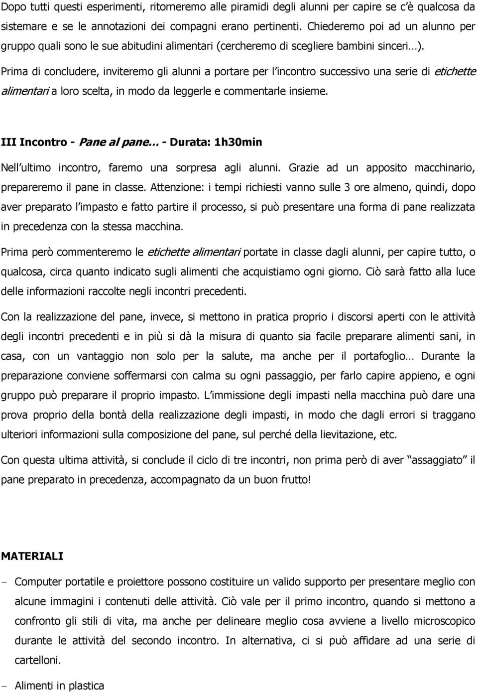 Prima di concludere, inviteremo gli alunni a portare per l incontro successivo una serie di etichette alimentari a loro scelta, in modo da leggerle e commentarle insieme.