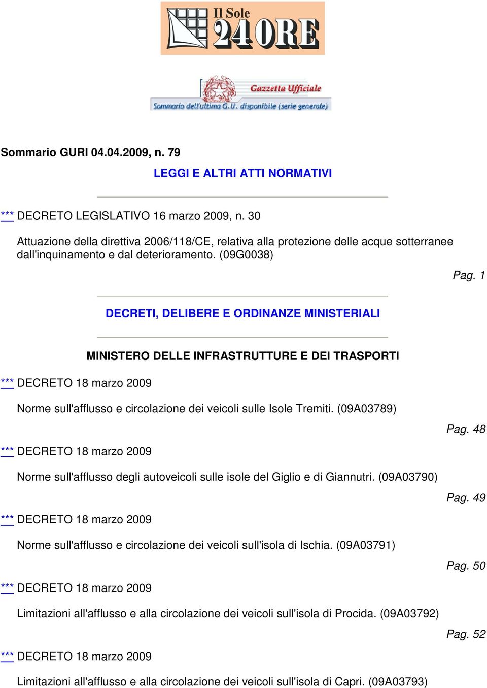 1 DECRETI, DELIBERE E ORDINANZE MINISTERIALI MINISTERO DELLE INFRASTRUTTURE E DEI TRASPORTI Norme sull'afflusso e circolazione dei veicoli sulle Isole Tremiti. (09A03789) Pag.