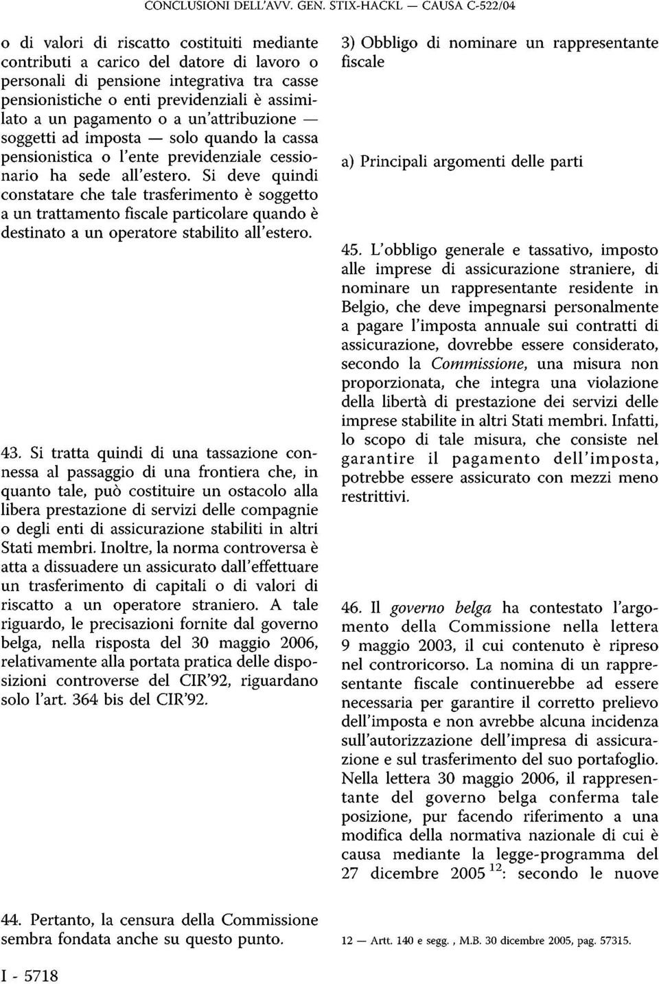 assimilato a un pagamento o a un'attribuzione soggetti ad imposta solo quando la cassa pensionistica o l'ente previdenziale cessionario ha sede all'estero.