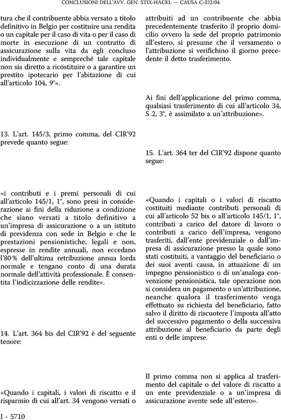 contratto di assicurazione sulla vita da egli concluso individualmente e sempreché tale capitale non sia diretto a ricostituire o a garantire un prestito ipotecario per l'abitazione di cui