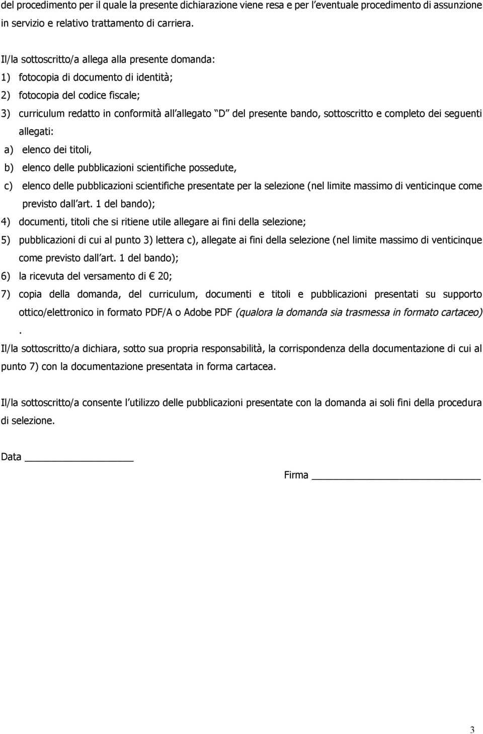 sottoscritto e completo dei seguenti allegati: a) elenco dei titoli, b) elenco delle pubblicazioni scientifiche possedute, c) elenco delle pubblicazioni scientifiche presentate per la selezione (nel