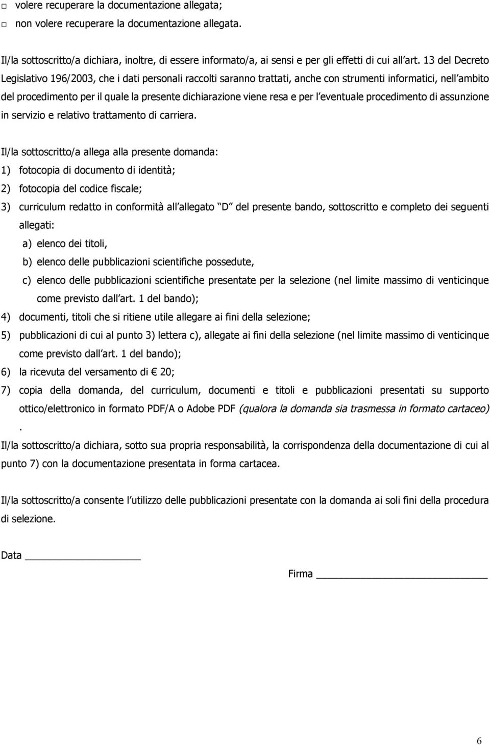 13 del Decreto Legislativo 196/2003, che i dati personali raccolti saranno trattati, anche con strumenti informatici, nell ambito del procedimento per il quale la presente dichiarazione viene resa e