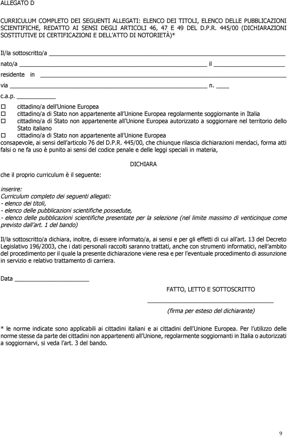 cittadino/a dell Unione Europea cittadino/a di Stato non appartenente all Unione Europea regolarmente soggiornante in Italia cittadino/a di Stato non appartenente all Unione Europea autorizzato a