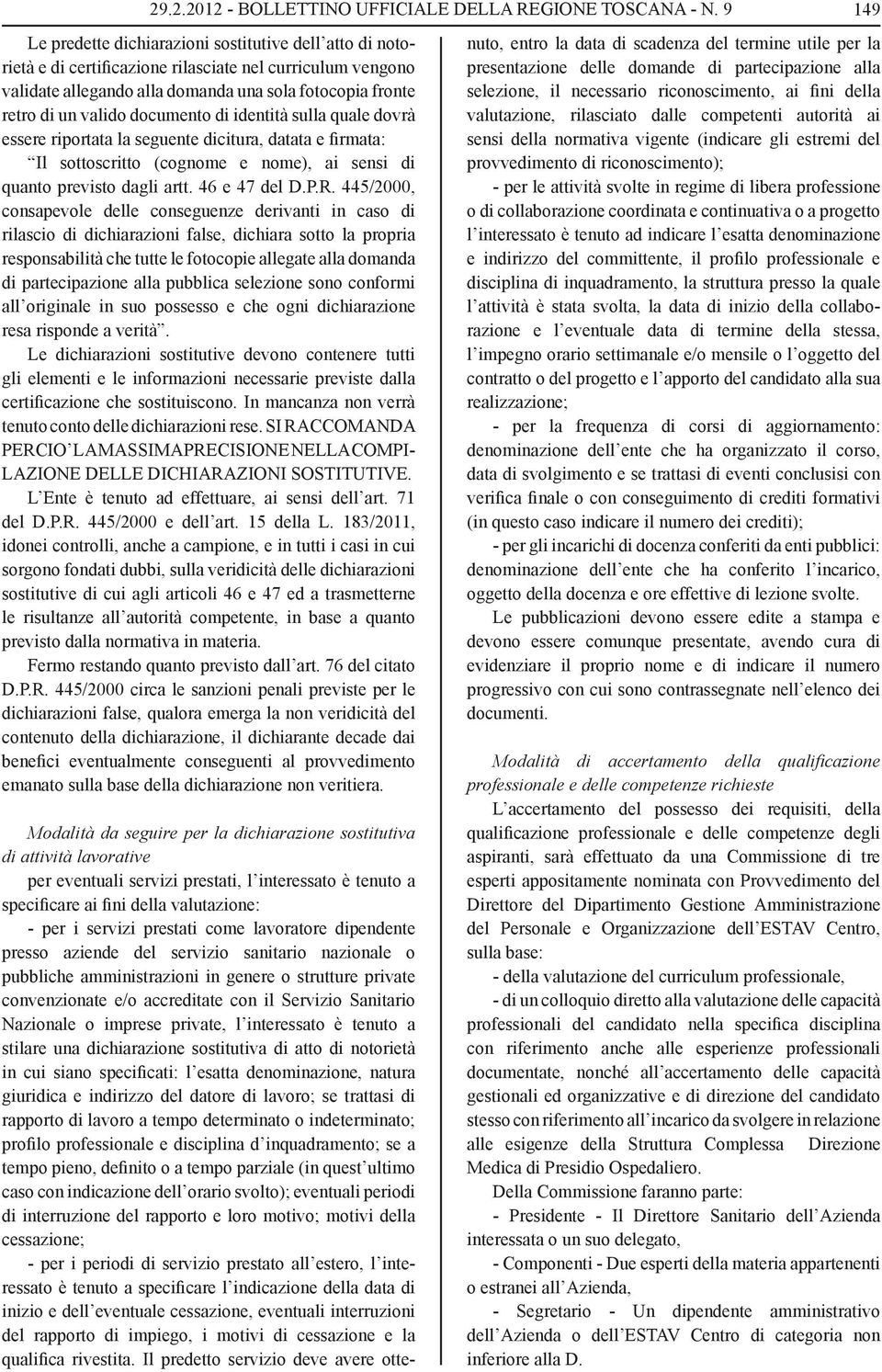 documento di identità sulla quale dovrà essere riportata la seguente dicitura, datata e firmata: Il sottoscritto (cognome e nome), ai sensi di quanto previsto dagli artt. 46 e 47 del D.P.R.