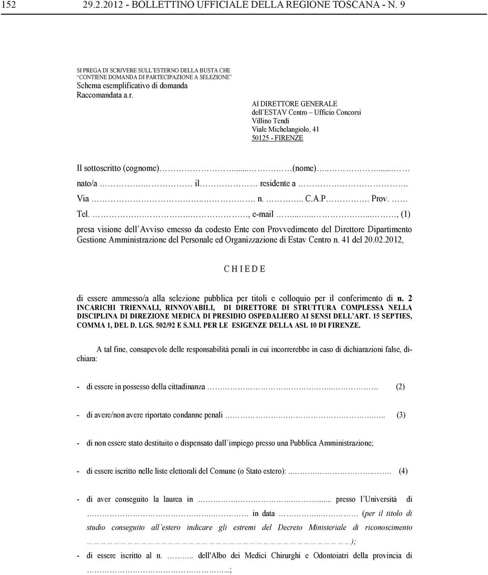 Al DIRETTORE GENERALE dell ESTAV Centro Ufficio Concorsi Villino Tendi Viale Michelangiolo, 41 50125 - FIRENZE Il sottoscritto (cognome).... (nome)..... nato/a. il residente a. Via... n... C.A.P.