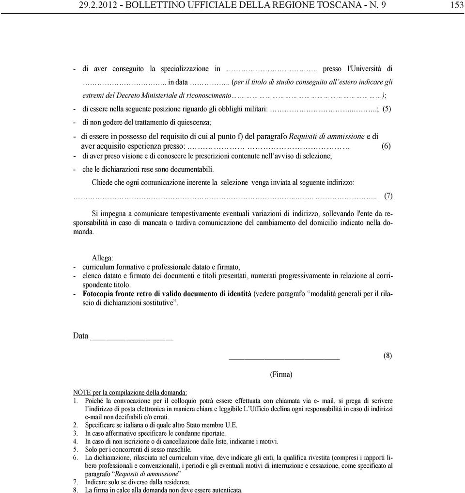 ..; (5) - di non godere del trattamento di quiescenza; - di essere in possesso del requisito di cui al punto f) del paragrafo Requisiti di ammissione e di aver acquisito esperienza presso:.