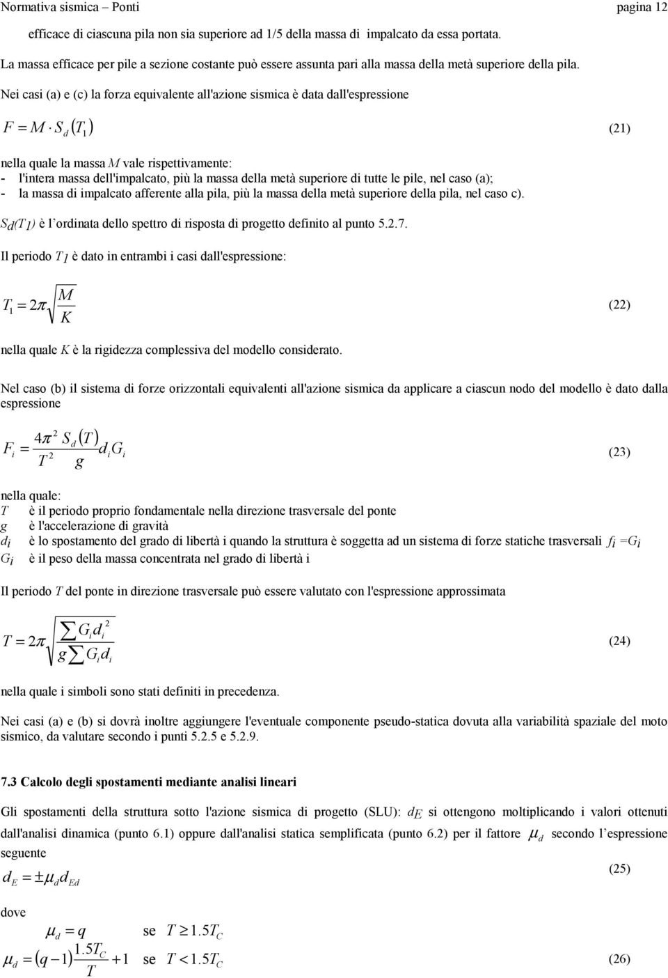 Nei casi (a) e (c) la forza equivalente all'azione sismica è data dall'espressione ( ) F = M S (1) d T 1 nella quale la massa M vale rispettivamente: - l'intera massa dell'impalcato, più la massa