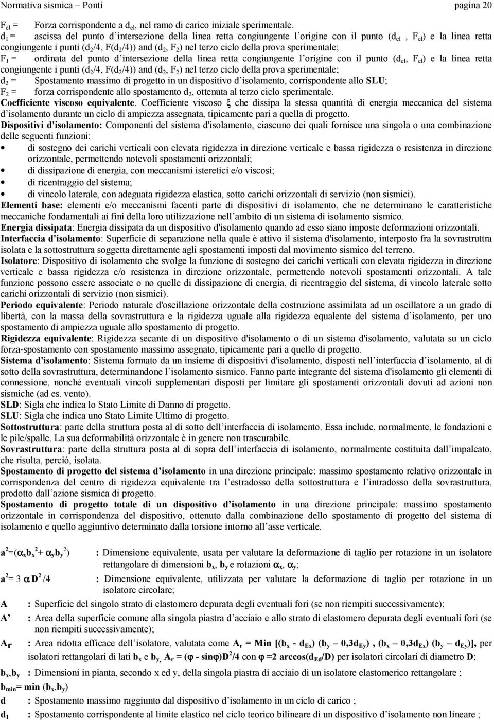 prova sperimentale; F 1 = ordinata del punto d intersezione della linea retta congiungente l origine con il punto (d el, F el ) e la linea retta congiungente i punti (d /4, F(d /4)) and (d, F ) nel