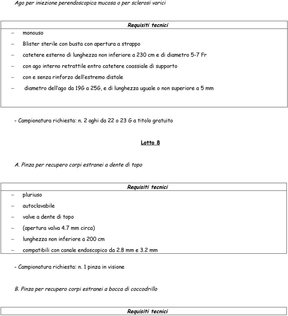Campionatura richiesta: n. 2 aghi da 22 o 23 G a titolo gratuito Lotto 8 A. Pinza per recupero corpi estranei a dente di topo pluriuso autoclavabile valve a dente di topo (apertura valva 4.