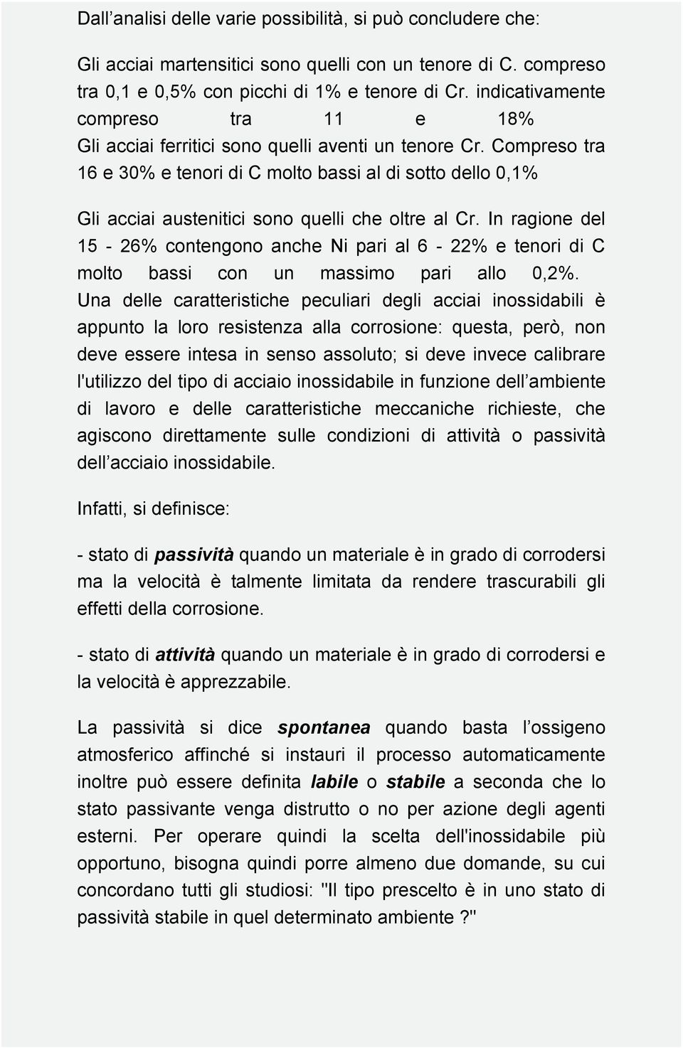 Compreso tra 16 e 30% e tenori di C molto bassi al di sotto dello 0,1% Gli acciai austenitici sono quelli che oltre al Cr.