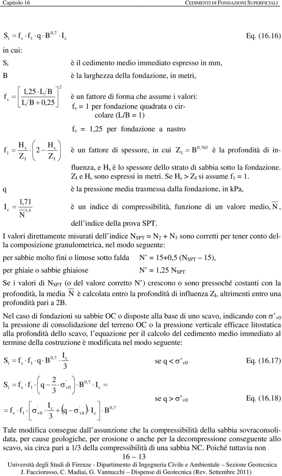 =,5 per fondaone a nastro H s H s 0,763 f è un fattore d spessore, n cu ZI B è la profondtà d nfluena, e H s è lo spessore dello strato d sabba sotto la fondaone. ZI ZI Z I e H s sono espress n metr.