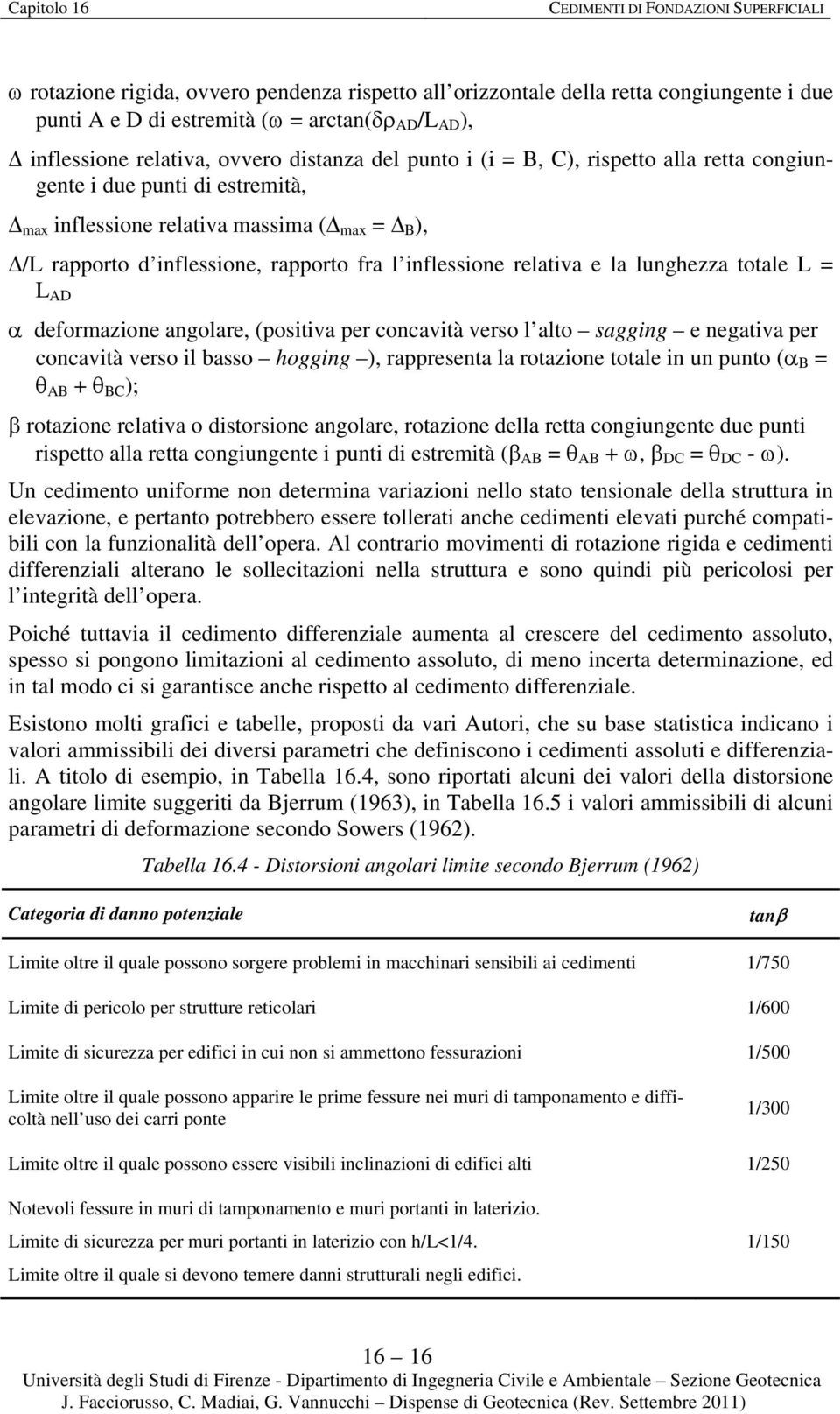 concavtà verso l alto saggng e negatva per concavtà verso l basso hoggng ), rappresenta la rotaone totale n un punto ( B = AB + BC ); rotaone relatva o dstorsone angolare, rotaone della retta